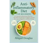 Anti-inflammatory diet for beginners: A 21-Day Anti-Inflammatory Meal Plan with 100+ Easy Recipes to Support Joint Health, Improve Digestion, and Boost Energy Naturally