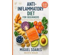 Anti-Inflammatory Diet for Beginners: A 30-Day Plan to Heal the Gut, Reduce Pain, and Boost Energy Naturally