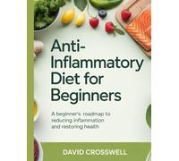 Anti-Inflammatory Diet for Beginners: A Beginner’s Roadmap to Reducing Inflammation and Restoring Health