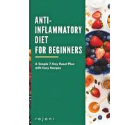 Anti-Inflammatory Diet for Beginners: A Simple 7-Day Reset to Reduce Chronic Inflammation, Heal Your Gut, Boost Energy, Relieve Joint Pain, and ... Weight Loss with Easy Recipes and Meal Plans