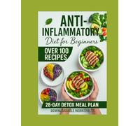 Anti-inflammatory Diet for Beginners Recipe Book: Over 100 hassle-free recipes, 28-day detox meal plan & Downloadable worksheets