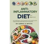 Anti-Inflammatory Diet for Beginners: The complete guide to reduce inflammation, boost immunity, promote healing, and restore health using a practical nutrition plan