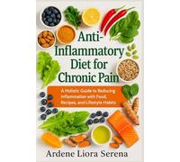 Anti-Inflammatory Diet for Chronic Pain: A Holistic Guide to Reducing Inflammation with Food, Recipes, and Lifestyle Habits (Mind-Body Wellness Series)