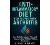 ANTI-INFLAMMATORY DIET FOR PEOPLE WITH ARTHRITIS: How to relieve joint pain and improve your mobility without medication. (anti inflammatory for beginners)