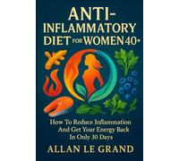 ANTI-INFLAMMATORY DIET FOR WOMEN 40+: How to reduce inflammation and get your energy back in ONLY 30 DAYS. (anti inflammatory for beginners)