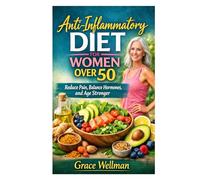 Anti-Inflammatory Diet for Women Over 50: Reduce Pain, Balance Hormones, and Age Stronger