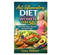 Anti-Inflammatory Diet for Women Over 50: Reduce Pain, Balance Hormones, and Age Stronger