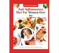 ANTI-INFLAMMATORY DIET FOR WOMEN OVER 60: 210+ Quick, Easy, Tasty & Science-Backed Recipes To Soothe Inflammation, Boost Immunity, Relieve Chronic Pain & Restore Your Health While Aging Gracefully