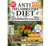 Anti-Inflammatory Diet for Women Over 70: Nourishing Recipes, Healthy Aging, and Everyday Wellness Support