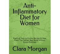 Anti-Inflammatory Diet for Women: Practical, Easy-to-Follow Recipes & Meal Plans That Deliver Real Relief Without Empty Promises