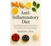 Anti-Inflammatory Diet:: Functional Medicine & Evidence-Based Program to Reduce and Reverse Inflammation Through Food, the Gut-Brain Axis, Detox, and Lifestyle Support