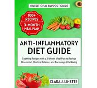 Anti-Inflammatory Diet Guide: Soothing Recipes with a 3-Month Meal Plan to Reduce Discomfort, Restore Balance, and Encourage Vital Living
