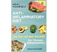 Anti-Inflammatory Diet: Heal Yourself: The Top 100 Best Recipes For Chronic Inflammation (All Natural Solutions for Healing Inflammation Along with An)