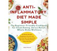 Anti-Inflammatory Diet Made Simple: The Beginner-Friendly Cookbook for Clean Eating, Stress Relief, and Whole-Body Wellness
