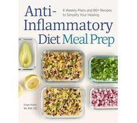 Anti-Inflammatory Diet Meal Prep: 6 Weekly Plans and 80+ Recipes to Simplify Your Healing