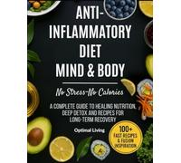 ANTI- INFLAMMATORY DIET MIND & BODY No Stress-No Calories: A COMPLETE GUIDE TO HEALING NUTRITION, DEEP DETOX AND RECIPES FOR LONG-TERM RECOVERY