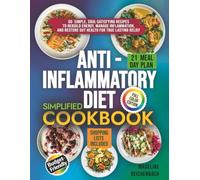ANTI-INFLAMMATORY DIET SIMPLIFIED COOKBOOK: 60 Simple, Soul-Satisfying Recipes to Rebuild Energy, Manage Inflammation, and Restore Gut Health for Lasting Relief