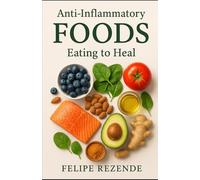 Anti-Inflammatory Foods: Eating to Heal (Healing Foods: Nourishing Your Body Naturally)
