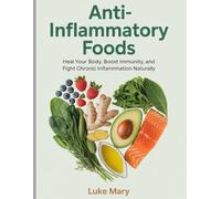 Anti-Inflammatory Foods: Heal Your Body, Boost Immunity and Fight Chronic Inflammation Naturally
