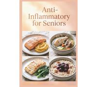 Anti-Inflammatory for Seniors: Soft, Nourishing Meals for Easy Digestion and everyday Wellness to reduce inflammation, ease stiffness, and build ... habits (Anti-inflammatory healthy recipes)