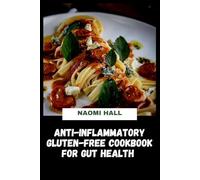 Anti-Inflammatory Gluten-Free Cookbook for Gut Health: Managing Chronic Digestive Issues, Celiac Disease and Non-Celiac Gluten Sensitivity Through Healing Diet and Daily Comfort