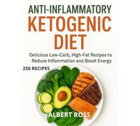 ANTI-INFLAMMATORY KETOGENIC DIET: Delicious Low-Carb, High-Fat Recipes to Reduce Inflammation and Boost Energy