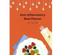Anti-Inflammatory Meal Planner: A Practical Workbook for Healthy Meal Prep and a Balanced Lifestyle