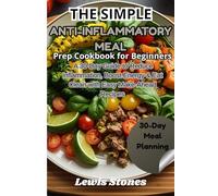 Anti-Inflammatory Meal Prep Cookbook for Beginners: A 30-Day Guide to Reduce Inflammation, Boost Energy & Eat Clean with Easy Make Ahead Recipes