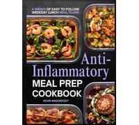 Anti-Inflammatory Meal Prep Cookbook for Beginners: Simple Low Inflammation Recipes for Immune System Health and Easy Weekly Meal Planning (Weekday Lunch Meal Prep)