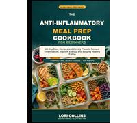 Anti-Inflammatory Meal Prep for Beginners: 28-Day Easy Recipes and Weekly Plans to Reduce Inflammation, Improve Energy, and Simplify Healthy Eating