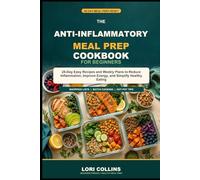 Anti-Inflammatory Meal Prep for Beginners: 28-Day Easy Recipes and Weekly Plans to Reduce Inflammation, Improve Energy, and Simplify Healthy Eating