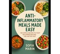 Anti-Inflammatory Meals Made Easy: 100 Simple Recipes to Fight Inflammation and Feel Better Fast (Simple Wellness Kitchen Series)