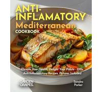 Anti-Inflammatory Mediterranean Cookbook: Elevate Your Health, Delight Your Palate - 100+ Anti-Inflammatory Recipes, Pictures Included (Anti-Inflammatory Collection)