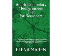 Anti-Inflammatory Mediterranean Diet for Beginners: A Complete Guide to Reducing Inflammation with Simple Recipes, Weekly Meal Plans, and a Clean Kitchen Reset (Mediterranean Living Collection)