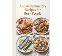 Anti-Inflammatory Recipes for Busy People: Practical, Repeatable Meals for Packed Schedules and Tired Evenings