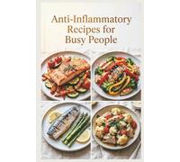 Anti-Inflammatory Recipes for Busy People: Practical, Repeatable Meals for Packed Schedules and Tired Evenings