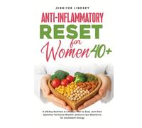 Anti-Inflammatory Reset for Women 40+: A 28-Day Nutrition & Lifestyle Plan to Ease Joint Pain, Optimise Hormonal Rhythm, Enhance Gut Resilience, for Consistent Energy
