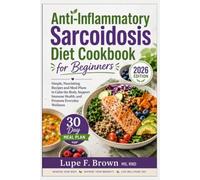 Anti-Inflammatory Sarcoidosis Diet Cookbook for Beginners: Simple, Nourishing Recipes and Meal Plans to Calm the Body, Support Immune Health, and Promote Everyday Wellness
