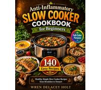 Anti-Inflammatory Slow Cooker Cookbook for Beginners: 140 Easy Recipes: A Healthy Simple Slow Cooker Recipe Book with Full-Color Pictures - Nourishing Meals from Breakfast to Dessert