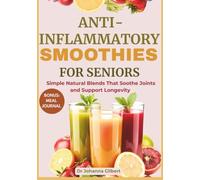 ANTI-INFLAMMATORY SMOOTHIE FOR SENIORS: Simple Natural Blends That Soothe Joints and Support Longevity