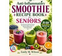 Anti-Inflammatory Smoothie Recipe Book for Seniors: Easy Nutrient-Packed Smoothies for Immune Support, Recovery, Reduced Inflammation, and Healthy Aging