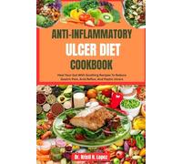 ANTI-INFLAMMATORY ULCER DIET COOKBOOK: Heal Your Gut With Soothing Recipes To Reduce Gastric Pain, Acid Reflux, And Peptic Ulcers