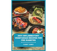 Anti Inflammatory Vegetarian Recipes for Pre Diabetes: Wholesome Plant-Based Meals to Balance Blood Sugar, Reduce Inflammation, and Support Lasting Wellness