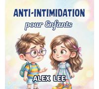 ANTI-INTIMIDATION POUR ENFANTS: Un Livre Illustré Simple Qui Enseigne la Gentillesse, le Courage, le Respect et Comment Faire Face à l’Intimidation