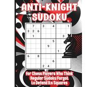 Anti-Knight Sudoku for Chess Players Who Think Regular Sudoku Forgot to Defend Its Squares: 50 Logic Puzzles for Enthusiasts, Math People & Overthinkers With Pencils