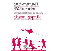 Anti-manuel d'éducation: L'enfance révélée par les sciences