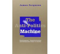 Anti-Politics Machine: Development, Depoliticization, and Bureaucratic Power in Lesotho