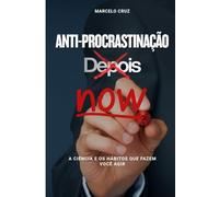 Anti-Procrastinação: A ciência e os hábitos que fazem você agir