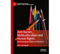 Anti-Racism, Multiculturalism and Human Rights: Reconceiving the Politics of Diversity in Employment and Education (Palgrave Politics of Identity and Citizenship Series)