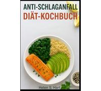 ANTI-SCHLAGANFALL-DIÄT-KOCHBUCH: Natriumarme, entzündungshemmende Rezepte zur Unterstützung der Herz- und Gehirnfunktion